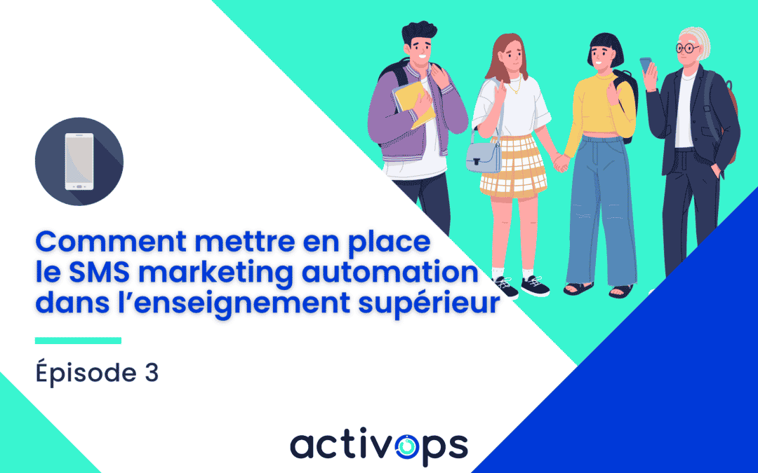 Episode 3 – Comment mettre en place le SMS marketing automation dans l’enseignement supérieur