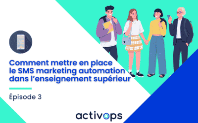 Episode 3 – Comment mettre en place le SMS marketing automation dans l’enseignement supérieur